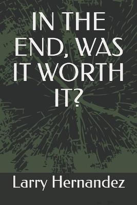 In the End, Was It Worth It? - Larry Coomer Hernandez - cover