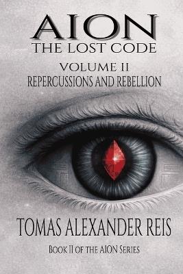Aion - The Lost Code: Volume II: Repercussions and Rebellion - Tomas Alexander Reis - cover