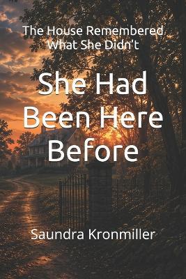 She Had Been Here Before: The House Remembered What She Didn't - Saundra M Kronmiller - cover
