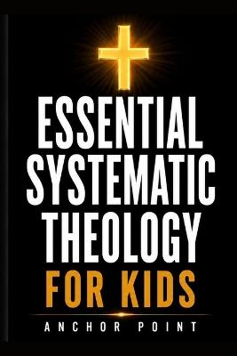 Essential Systematic Theology for kids - Anchor Point - cover