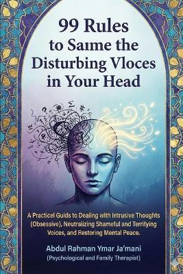 99 Rules to Silence Annoying Voices in the Head: A Practical Guide to Dealing with Intrusive (Obsessive) Thoughts, Neutralizing Shameful and Terrifying Voices, and Restoring Mental Peace. - Abdulrahman Jamani - cover