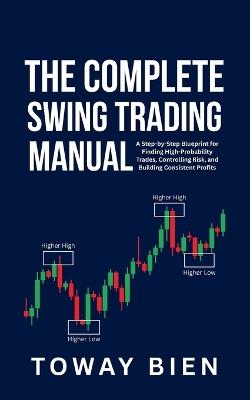 The Complete Swing Trading Manual: A Step-by-Step Blueprint for Finding High-Probability Trades, Controlling Risk, and Building Consistent Profits - Toway Bien - cover