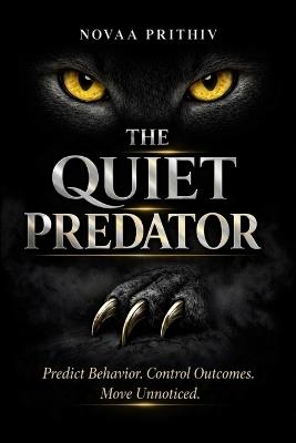 The Quiet Predator: A System for Reading, Predicting, and Influencing Human Behavior - Novaa Prithiv - cover