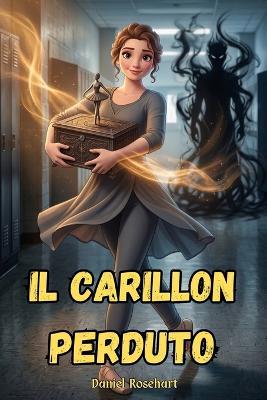 Il Carillon Perduto: Una Facile lettura dove la danza motiva bambini e ragazzi straordinari ad affrontare sfide con coraggio, accrescendo fiducia e potenziale interiore per realizzare i propri sogni con determinazione. - Daniel Rosehart - cover