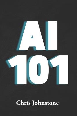 AI 101: The Ultimate Guide to AI for Mortgage Professionals - Chris Johnstone - cover