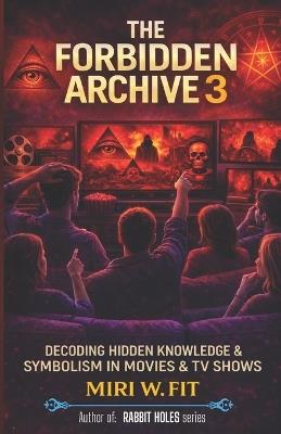 The Forbidden Archive 3: Decoding Hidden Knowledge and Symbolism in Movies and TV Shows - Miri W Fit - cover