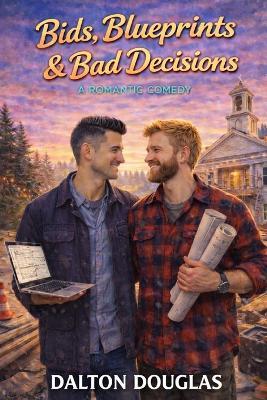 Bids, Blueprints & Bad Decisions: A Romantic Comedy - Dalton Douglas - cover