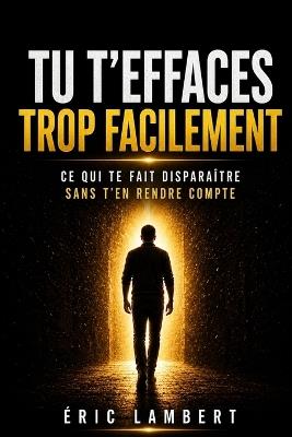 Tu t'effaces trop facilement: Ce qui te fait perdre ta place - Eric Lambert - cover