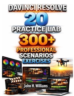 DaVinci Resolve 20 Practice Lab 300+ Professional Scenarios Excercises - John H Williams - cover