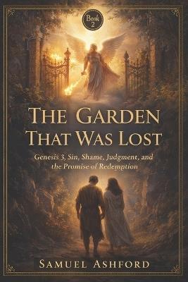 The Garden That Was Lost: Genesis 3, Sin, Shame, Judgment, and the Promise of Redemption - Samuel Ashford - cover