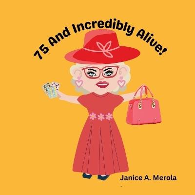 75 And Incredibly Alive! - Janice A Merola - cover