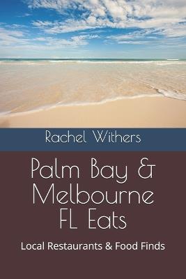 Palm Bay & Melbourne FL Eats: Local Restaurants & Food Finds - Rachel Withers - cover