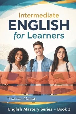 Intermediate English for Learners: English Mastery Series - Book 3 - Thomas Mason - cover