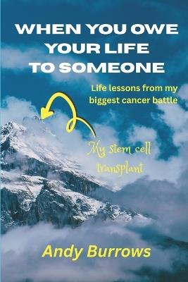When You Owe Your Life to Someone: Life Lessons from my Biggest Cancer Battle - Andy Burrows - cover