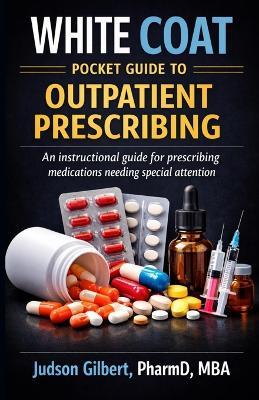 Provider's Guide to Outpatient Prescribing: A White Coat Pocket Guide for medications needing special attention during discharge and outpatient care - Judson Gilbert - cover