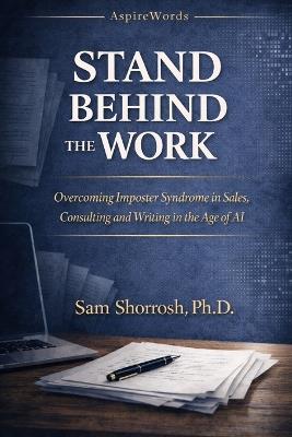 Stand Behind the Work: Overcoming Imposter Syndrome in Sales, Consulting, Writing, and the Age of AI - Sam Shorrosh - cover