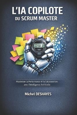 Le Scrum Master Augmenté: Dompter l'IA pour booster l'agilité de vos équipes: Maîtrisez les prompts, automatisez vos cérémonies et boostez la performance de vos équipes sans perdre le côté humain - Michel Deshayes - cover