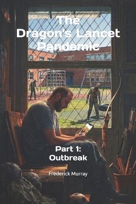 The Dragon's Lancet Pandemic: Part 1: Outbreak - Frederick E Murray - cover