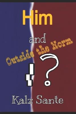 Him and I?: Outside The Norm - Kalz Sante - cover