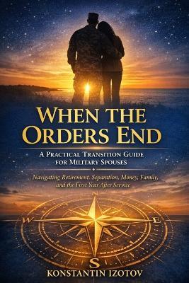 When the Orders End: A Practical Transition Guide for Military Spouses - Konstantin Izotov - cover