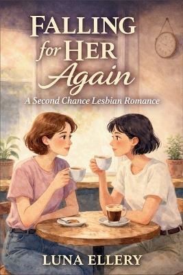 Falling for Her Again: A Lesbian Second Chance Romance - Luna Ellery - cover