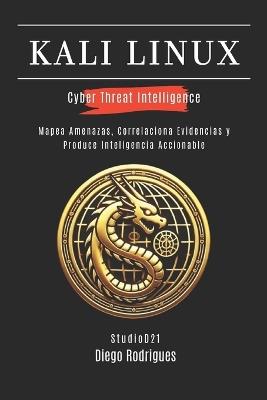 Kali Linux Cyber Threat Intelligence: Mapea Amenazas, Correlaciona Evidencias y Produce Inteligencia Accionable - Diego Rodrigues - cover