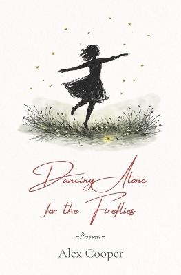 Dancing Alone for the Fireflies: Poems - Alex Cooper - cover