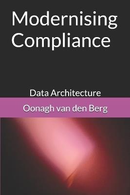 Modernising Compliance: Data Architecture - Oonagh Sarah Van Den Berg - cover