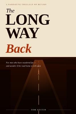 The Long Way Back: A Narrative Theology of Return for Men Who Have Wandered Far - Tom Austin - cover