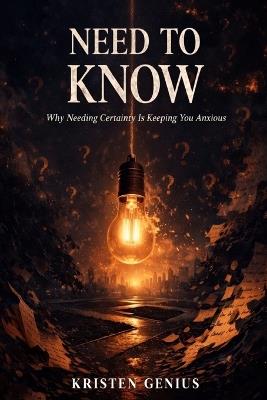 Need to Know: Why Needing Certainty Is Keeping You Anxious - Kristen Genius - cover