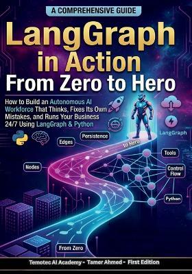 LangGraph in Action From Zero to Hero: How to Build an Autonomous AI Workforce That Thinks, Fixes Its Own Mistakes, and Runs Your Business 24/7 Using LangGraph python - Temotec Ai Academy - cover