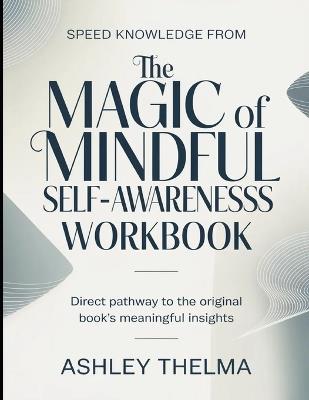 Speed knowledge From The Magic Of Mindful Self-Awareness: Direct Pathway To The Original Book's Meaningful Insights - Ashley Thelma - cover