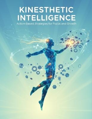 Kinesthetic Intelligence: Action-Based Strategies For Focus And Growth - Michael Harris - cover