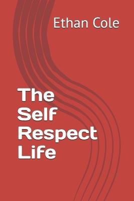 The Self Respect Life - Ethan Cole - cover