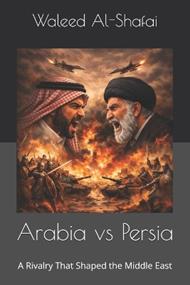 Arabia vs Persia: A Rivalry That Shaped the Middle East