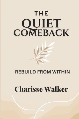 The Quiet Comeback: Rebuild from Within - Charisse Walker,C-Vision2 Publishing - cover