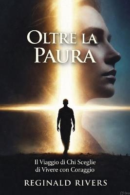 Oltre la Paura: Il Viaggio di Chi Sceglie di Vivere con Coraggio - Reginald Rivers - cover