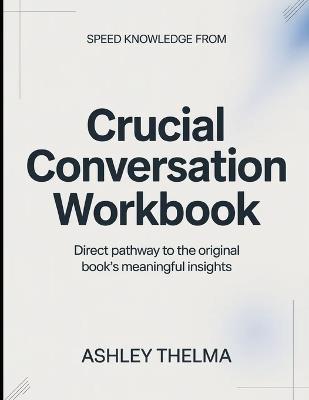 Speed Knowledge From Crucial Conversation: Direct Pathway To The Original book's Meaningful insights - Ashley Thelma - cover