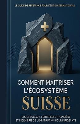 Comment maîtriser l'écosystème Suisse: ''Codes sociaux, forteresse financière et ingénierie de l'expatriation pour dirigeants'' - Miky Dan - cover