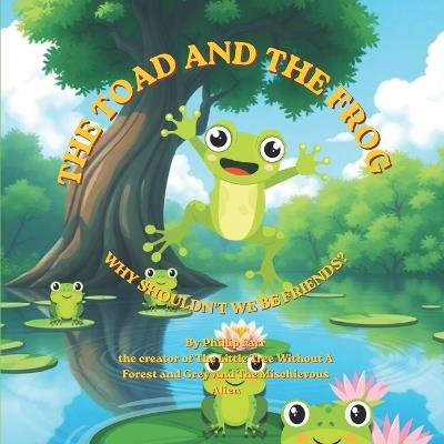 The Toad and the Frog Why shouldn't we be Friends: An Inspirational Children's Book About Friendship, Kindness, and Celebrating Our Differences - Phillip Farr - cover