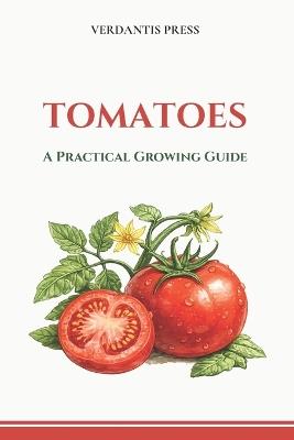 Tomatoes: A Practical Growing Guide - Verdantis Press - cover
