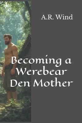 Becoming a Werebear Den Mother - A R Wind - cover