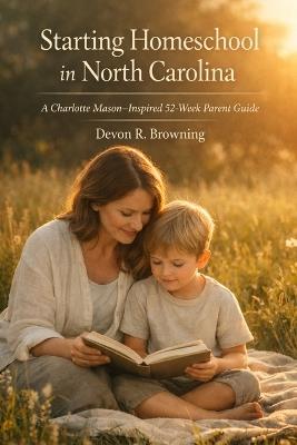 Starting Homeschool in North Carolina: A Charlotte Mason-Inspired 52-Week Parent Guide - Devon R Browning - cover