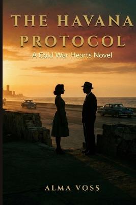 The Havana Protocol: A Cold War Hearts Novel - Alma Voss - cover