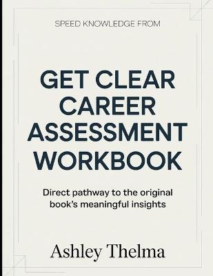 Speed Knowledge From Get Clear Career Assessment: Direct Pathway To The Original book's Meaningful insights - Ashley Thelma - cover