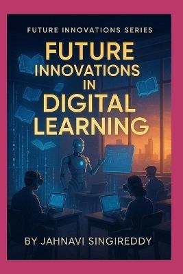 Future Innovations in Digital Learning: 225 Learning Revolution Innovations - Jahnavi Singireddy - cover