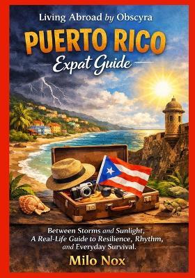 PUERTO RICO Expat Guide: Between Storms and Sunlight, A Real-Life Guide to Resilience, Rhythm, and Everyday Survival - Milo Nox - cover