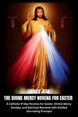 The Divine Mercy Novena for Easter: A Catholic 9-Day Novena for Easter, Divine Mercy Sunday, and Spiritual Renewal with Guided Journaling Prompts - Laura C Jean - cover