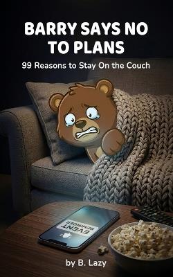 Barry Says No to Plans: 99 Reasons to Stay On the Couch - B Lazy - cover