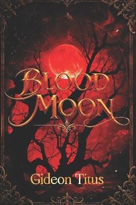 Blood Moon: A Vow of Hate: A Dark fantasy Romance Novel [Blood magic fantasy romance] - Gideon Titus - cover